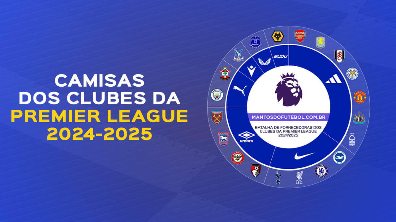 Camisas da Premier League 2024-2025 + batalha de fornecedoras » Mantos